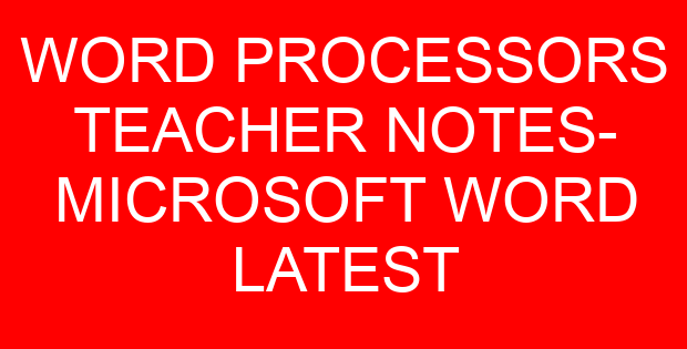 WORD PROCESSORS TEACHER NOTES- MICROSOFT WORD LATEST