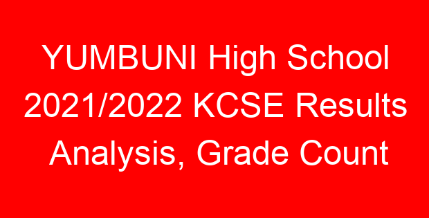 YUMBUNI High School 2021/2022 KCSE Results Analysis, Grade Count