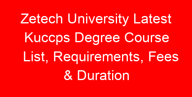 Zetech University Latest Kuccps Degree Course List, Requirements, Fees & Duration