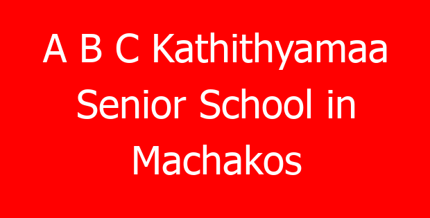 A B C Kathithyamaa Senior School in Machakos