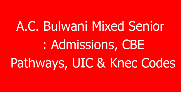 A.C. Bulwani Mixed Senior : Admissions, CBE Pathways, UIC & Knec Codes