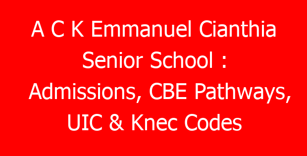 A C K Emmanuel Cianthia Senior School : Admissions, CBE Pathways, UIC & Knec Codes