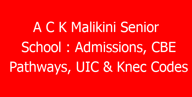 A C K Malikini Senior School : Admissions, CBE Pathways, UIC & Knec Codes