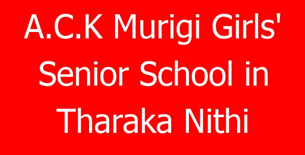 A.C.K Murigi Girls’ Senior School in Tharaka Nithi