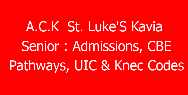 A.C.K  St. Luke’S Kavia Senior : Admissions, CBE Pathways, UIC & Knec Codes
