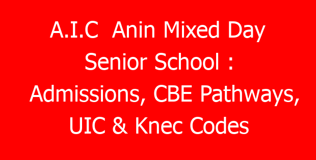 A.I.C  Anin Mixed Day Senior School : Admissions, CBE Pathways, UIC & Knec Codes
