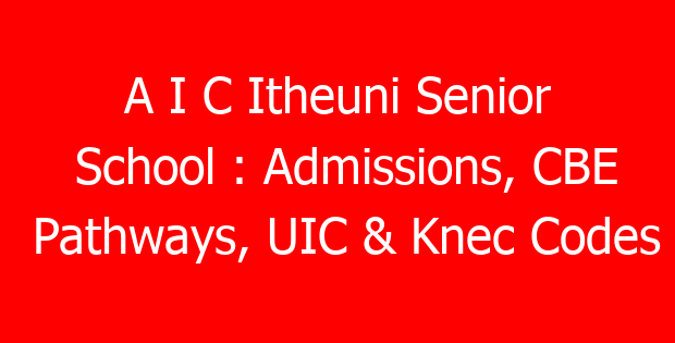 A I C Itheuni Senior School : Admissions, CBE Pathways, UIC & Knec Codes
