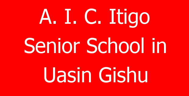 A. I. C. Itigo Senior School in Uasin Gishu