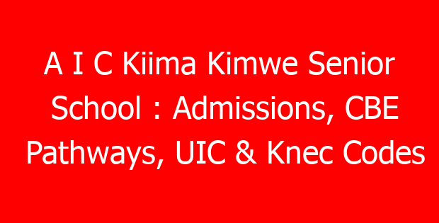 A I C Kiima Kimwe Senior School : Admissions, CBE Pathways, UIC & Knec Codes