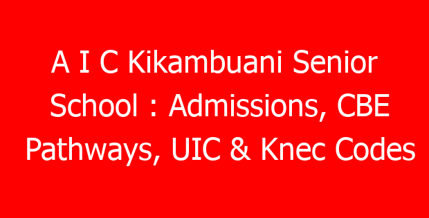 A I C Kikambuani Senior School : Admissions, CBE Pathways, UIC & Knec Codes