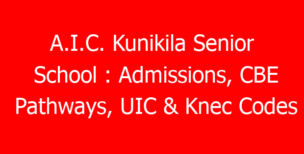 A.I.C. Kunikila Senior School : Admissions, CBE Pathways, UIC & Knec Codes