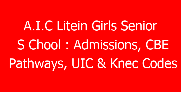 A.I.C Litein Girls Senior S Chool : Admissions, CBE Pathways, UIC & Knec Codes