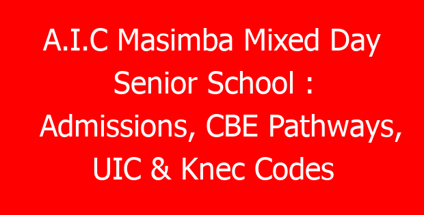 A.I.C Masimba Mixed Day Senior School : Admissions, CBE Pathways, UIC & Knec Codes