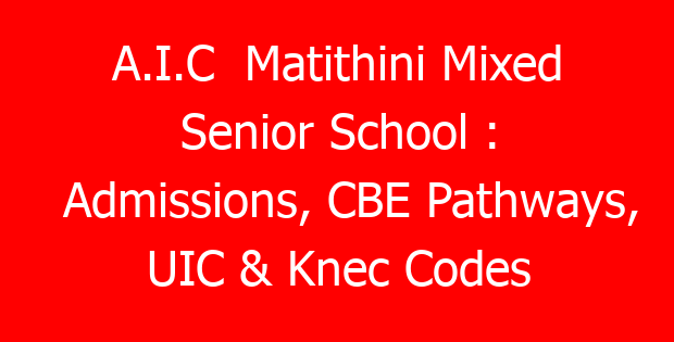 A.I.C  Matithini Mixed Senior School : Admissions, CBE Pathways, UIC & Knec Codes