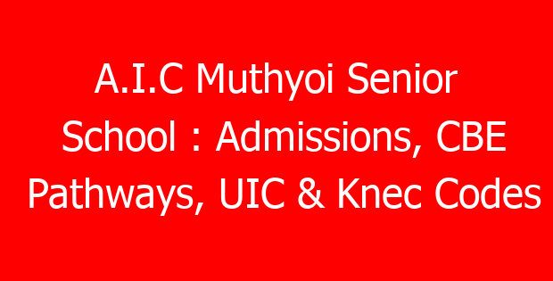 A.I.C Muthyoi Senior School : Admissions, CBE Pathways, UIC & Knec Codes