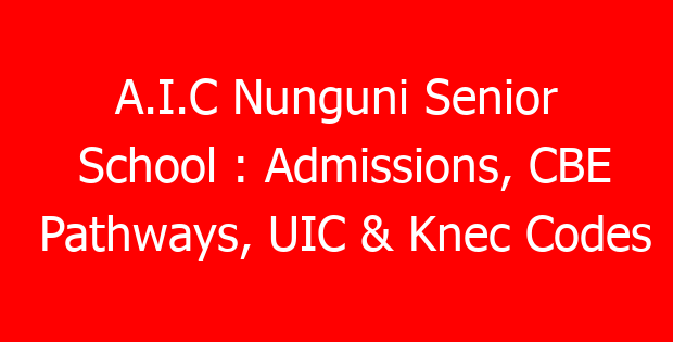 A.I.C Nunguni Senior School : Admissions, CBE Pathways, UIC & Knec Codes