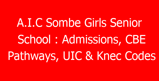A.I.C Sombe Girls Senior School : Admissions, CBE Pathways, UIC & Knec Codes