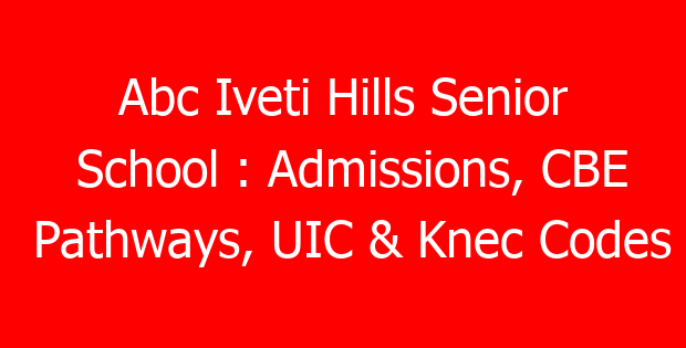 Abc Iveti Hills Senior School : Admissions, CBE Pathways, UIC & Knec Codes
