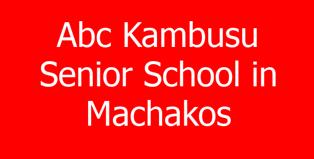 Abc Kambusu Senior School in Machakos