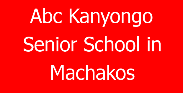 Abc Kanyongo Senior School in Machakos