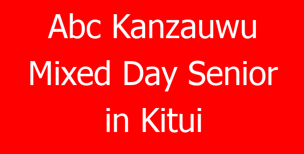 Abc Kanzauwu Mixed Day Senior in Kitui