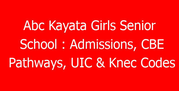 Abc Kayata Girls Senior School : Admissions, CBE Pathways, UIC & Knec Codes