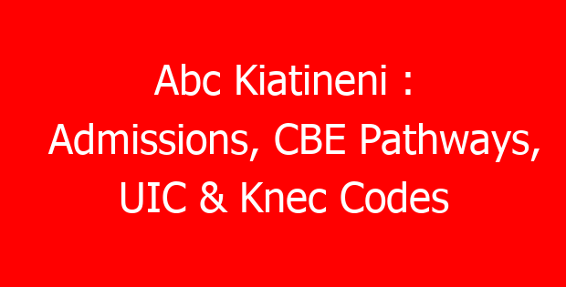 Abc Kiatineni : Admissions, CBE Pathways, UIC & Knec Codes
