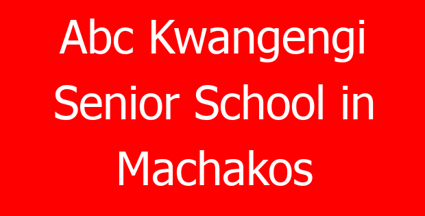 Abc Kwangengi Senior School in Machakos