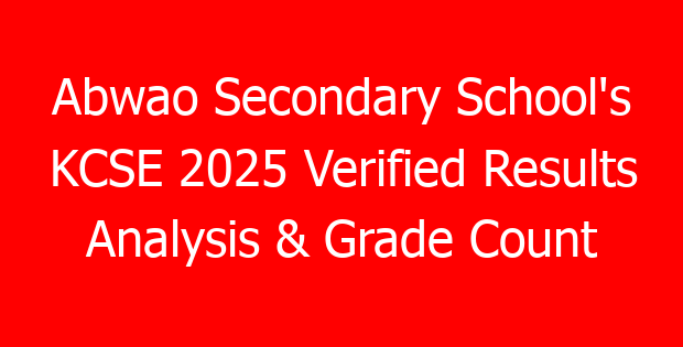 Abwao Secondary School’s KCSE 2025 Verified Results Analysis & Grade Count