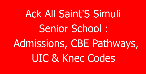 Ack All Saint’S Simuli Senior School : Admissions, CBE Pathways, UIC & Knec Codes