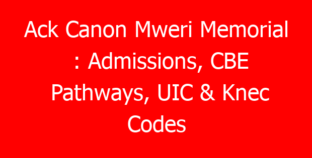 Ack Canon Mweri Memorial : Admissions, CBE Pathways, UIC & Knec Codes