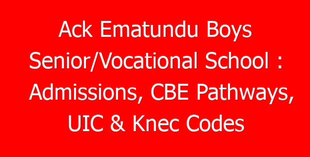 Ack Ematundu Boys Senior/Vocational School : Admissions, CBE Pathways, UIC & Knec Codes