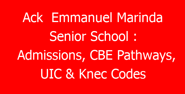 Ack  Emmanuel Marinda Senior School : Admissions, CBE Pathways, UIC & Knec Codes