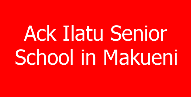 Ack Ilatu Senior School in Makueni