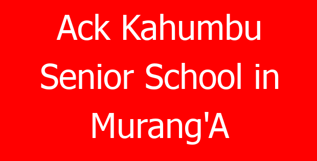 Ack Kahumbu Senior School in Murang’A