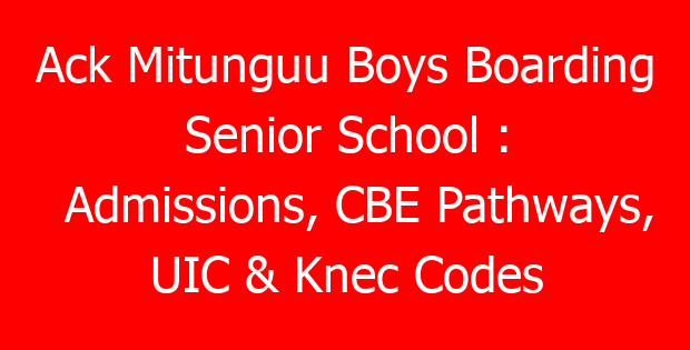 Ack Mitunguu Boys Boarding Senior School : Admissions, CBE Pathways, UIC & Knec Codes
