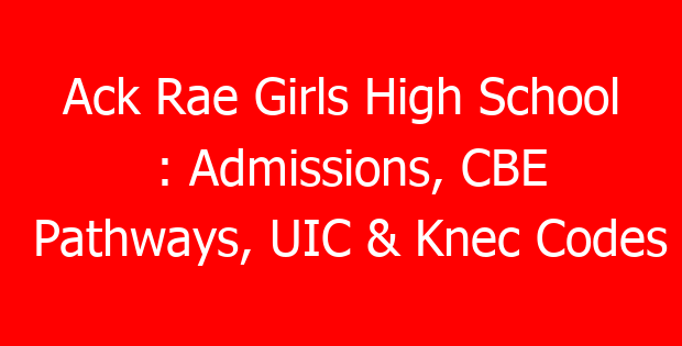 Ack Rae Girls High School : Admissions, CBE Pathways, UIC & Knec Codes