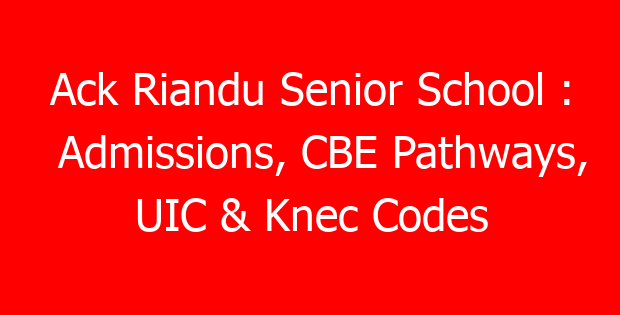 Ack Riandu Senior School : Admissions, CBE Pathways, UIC & Knec Codes