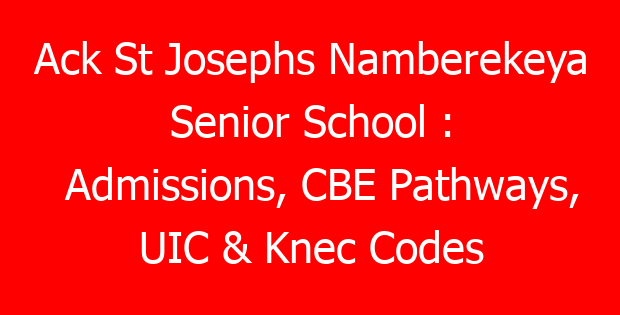 Ack St Josephs Namberekeya Senior School : Admissions, CBE Pathways, UIC & Knec Codes