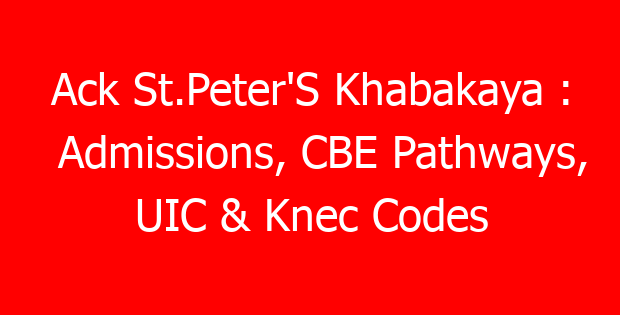 Ack St.Peter’S Khabakaya : Admissions, CBE Pathways, UIC & Knec Codes