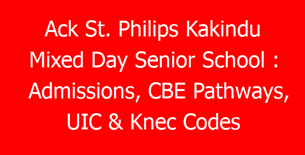 Ack St. Philips Kakindu Mixed Day Senior School : Admissions, CBE Pathways, UIC & Knec Codes