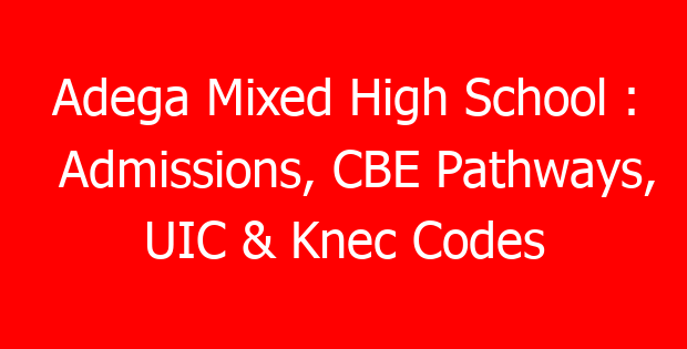 Adega Mixed High School : Admissions, CBE Pathways, UIC & Knec Codes