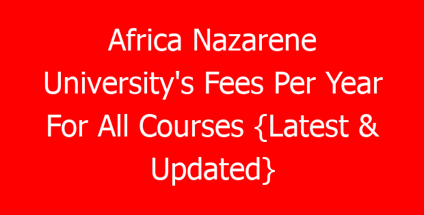 Africa Nazarene University’s Fees Per Year For All Courses {Latest & Updated}