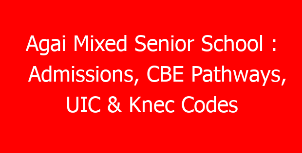 Agai Mixed Senior School : Admissions, CBE Pathways, UIC & Knec Codes