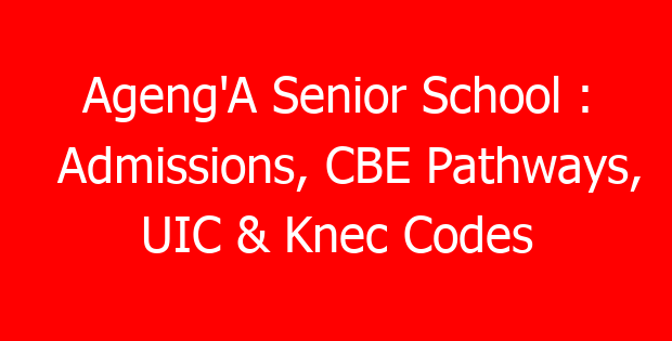 Ageng’A Senior School : Admissions, CBE Pathways, UIC & Knec Codes