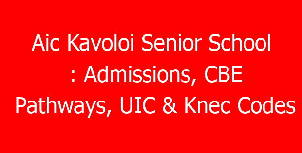 Aic Kavoloi Senior School : Admissions, CBE Pathways, UIC & Knec Codes