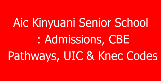 Aic Kinyuani Senior School : Admissions, CBE Pathways, UIC & Knec Codes