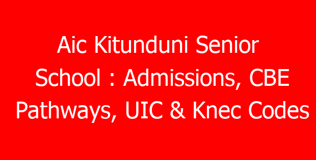 Aic Kitunduni Senior School : Admissions, CBE Pathways, UIC & Knec Codes