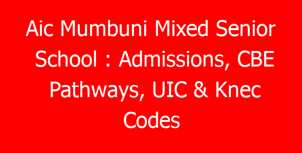 Aic Mumbuni Mixed Senior School : Admissions, CBE Pathways, UIC & Knec Codes