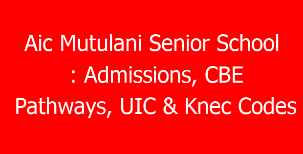 Aic Mutulani Senior School : Admissions, CBE Pathways, UIC & Knec Codes